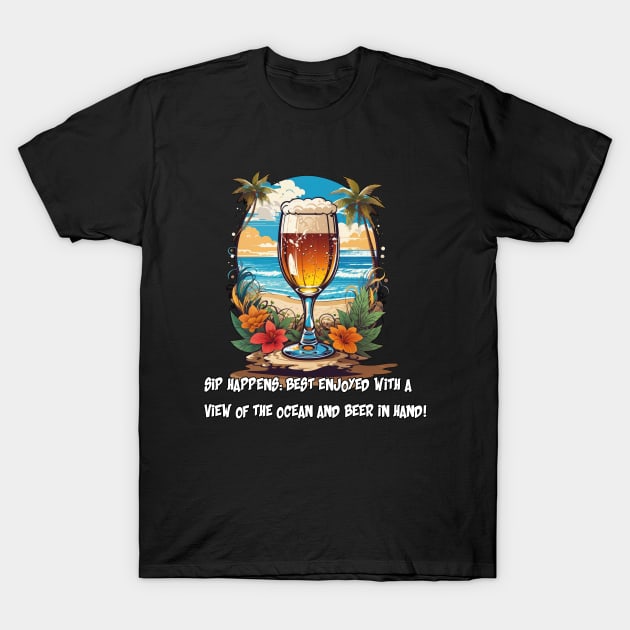 "Sip Happens: Best Enjoyed with a View of the Ocean and Beer in Hand!" T-Shirt by Buff Geeks Art